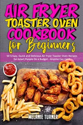 Couverture du produit · Air Fryer Toaster Oven Cookbook for Beginners: 50 Crispy, Quick and Delicious Air Fryer Toaster Oven Recipes for Smart People O