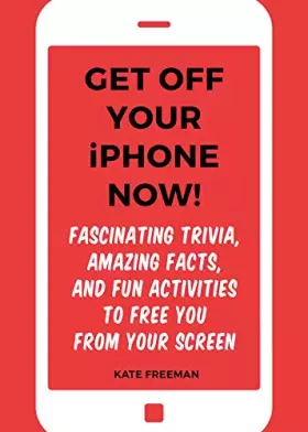 Couverture du produit · Get Off Your iPhone Now!: Fascinating Trivia, Amazing Facts, and Fun Activities to Free You From Your Screen