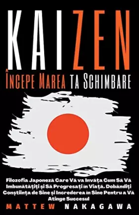 Couverture du produit · KAIZEN ÃŽncepe Marea ta Schimbare - Filozofia JaponezÄƒ Care VÄƒ va InvÄƒÈ›a Cum SÄƒ VÄƒ ImbunÄƒtÄƒÈ›iÈ›i ... de Sine È™i Incre