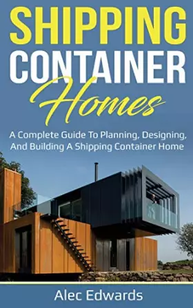 Couverture du produit · Shipping Container Homes: A Complete Guide to Planning, Designing, and Building A Shipping Container Home