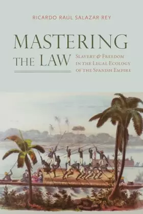 Couverture du produit · Mastering the Law: Slavery and Freedom in the Legal Ecology of the Spanish Empire (Atlantic Crossings)