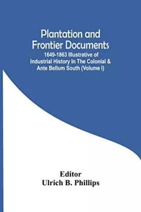 Couverture du produit · Plantation And Frontier Documents 1649-1863 Illustrative Of Industrial History In The Colonial & Ante Bellum South (Volume I)