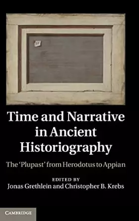 Couverture du produit · Time and Narrative in Ancient Historiography: The ‘Plupast' from Herodotus to Appian