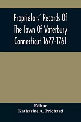 Couverture du produit · Proprietors' Records Of The Town Of Waterbury Connecticut 1677-1761