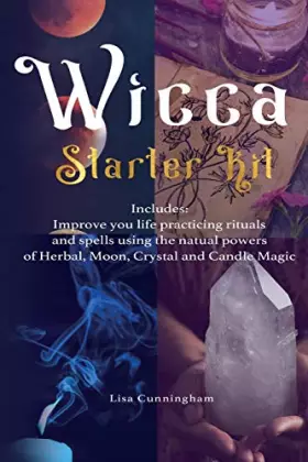 Couverture du produit · Wicca: Starter Kit: Improve your life practicing rituals and spells using the natural powers of Herbal, Moon, Crystal and Candl