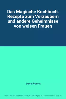 Couverture du produit · Das Magische Kochbuch: Rezepte zum Verzaubern und andere Geheimnisse von weisen Frauen