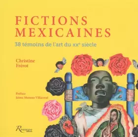 Couverture du produit · Fictions Mexicaines - 38 témoins de l'art du XXe siècle
