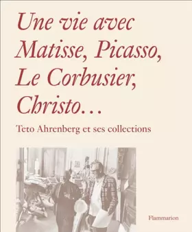 Couverture du produit · Une vie avec Matisse, Picasso, Le Corbusier, Christo...: Teto Ahrenberg et ses collections