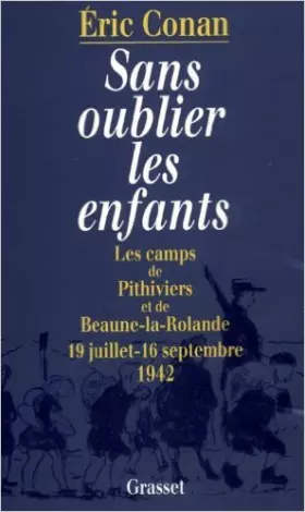 Couverture du produit · Sans oublier les enfants : Les camps de Pithiviers et de Beaune-la-Rolande, 19 juillet-16 septembre 1942 de Eric Conan ( 2 octo