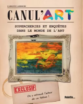 Couverture du produit · Canul'Art: Supercheries et enquêtes dans le monde de l’art