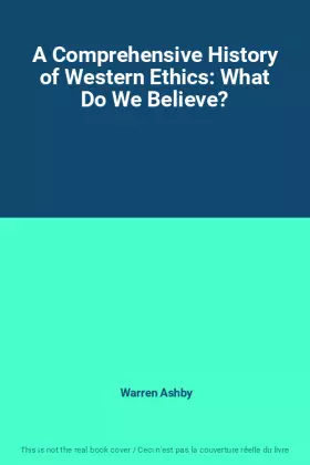 Couverture du produit · A Comprehensive History of Western Ethics: What Do We Believe?