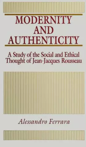 Couverture du produit · Modernity and Authenticity: A Study of the Social and Ethical Thought of Jean-Jacques Rousseau (Social Polit Thought (Dis))