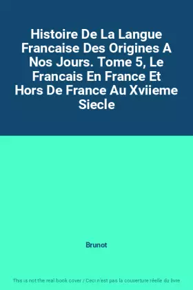 Couverture du produit · Histoire De La Langue Francaise Des Origines A Nos Jours. Tome 5, Le Francais En France Et Hors De France Au Xviieme Siecle