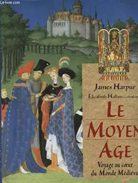 Couverture du produit · LE MOYEN AGE VOYAGE AU COEUR DU MONDE MEDIEVAL