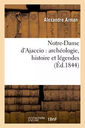 Couverture du produit · Notre-Dame d'Ajaccio : archéologie, histoire et légendes