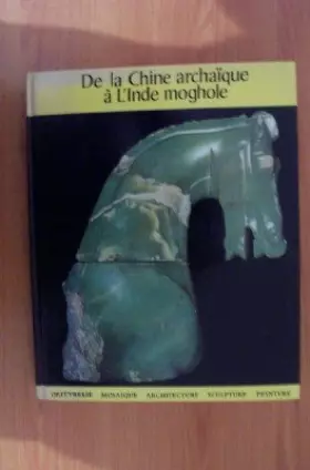 Couverture du produit · DE LA CHINE ARCHAIQUE A L'INDE MOGHOLE
