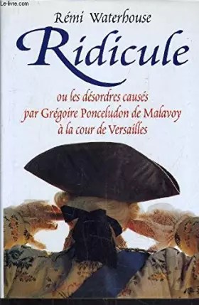 Couverture du produit · Ridicule ou Les désordres causés par Grégoire Ponceludon de Malavoy à la cour de Versailles