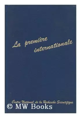 Couverture du produit · La Premiere Internationale : LInstitution, LImplantation, Le Rayonnement [Actes]