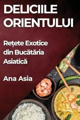 Couverture du produit · Deliciile Orientului: Rețete Exotice din Bucătăria Asiatică (Romanian Edition)