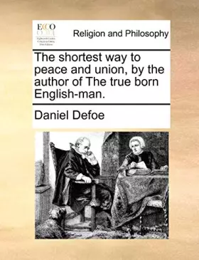 Couverture du produit · The Shortest Way to Peace and Union, by the Author of the True Born English-Man.