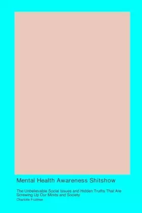 Couverture du produit · Mental Health Awareness Shitshow: The Unbelievable Social Issues and Hidden Truths That Are Screwing Up Our Minds and Society