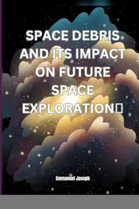 Couverture du produit · Space Debris and its Impact on Future Space Exploration