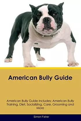 Couverture du produit · American Bully Guide American Bully Guide Includes: American Bully Training, Diet, Socializing, Care, Grooming, and More