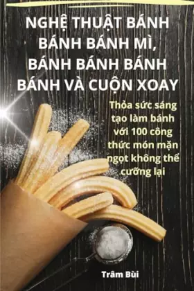 Couverture du produit · NghỆ ThuẬt Bánh Bánh Bánh MÌ, Bánh Bánh Bánh Bánh VÀ CuỘn Xoay (Vietnamese Edition)