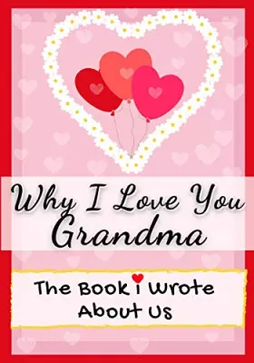 Couverture du produit · Why I Love You Grandma: The Book I Wrote About Us Perfect for Kids Valentine's Day Gift, Birthdays, Christmas, Anniversaries, M