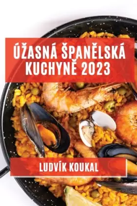 Couverture du produit · Úzasná spanělská kuchyně 2023: Tradiční i moderní jídla, která vás okouzlí svou chutí a vůní (Czech Edition)
