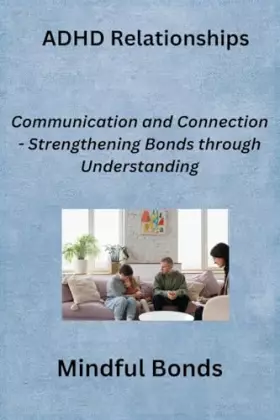 Couverture du produit · ADHD Relationships: Communication and Connection - Strengthening Bonds through Understanding