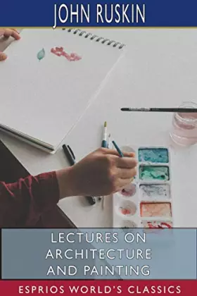 Couverture du produit · Lectures on Architecture and Painting (Esprios Classics)