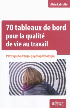 Couverture du produit · 70 tableaux de bord pour la qualité de vie au travail: Petit guide d'ergo-psychopathologie.