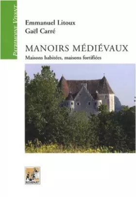 Couverture du produit · Manoirs médiévaux : Maisons habitées, maisons fortifiées (XIIe-XVe siècles)