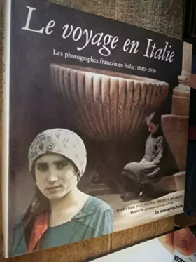 Couverture du produit · Le Voyage en Italie : Les photographes français en Italie, 1840-1920, [exposition, Paris, Fondation Dosne-Thiers, 23 mai-31 aoû