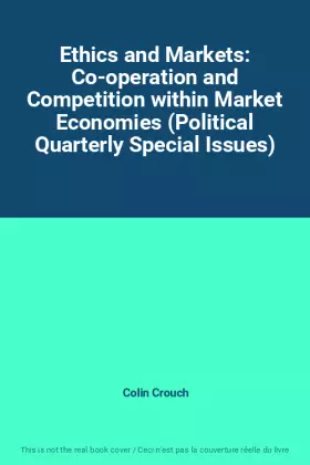 Couverture du produit · Ethics and Markets: Co-operation and Competition within Market Economies (Political Quarterly Special Issues)