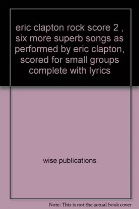 Couverture du produit · eric clapton rock score 2 , six more superb songs as performed by eric clapton, scored for small groups complete with lyrics
