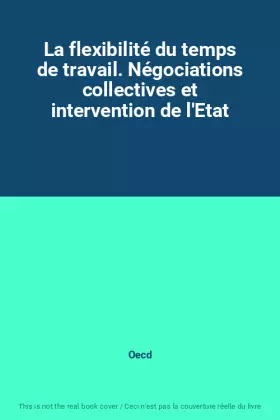 Couverture du produit · La flexibilité du temps de travail. Négociations collectives et intervention de l'Etat
