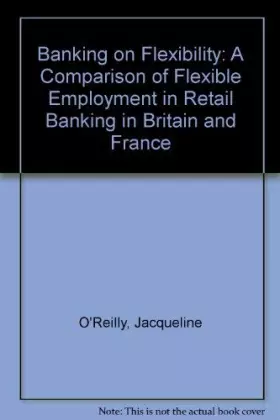 Couverture du produit · Banking on Flexibility: A Comparison of Flexible Employment in Retail Banking in Britain and France