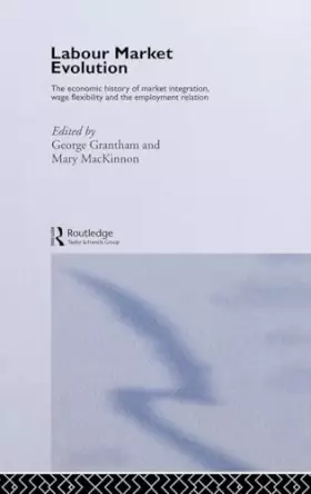 Couverture du produit · Labour Market Evolution: The Economic History of Market Integration, Wage Flexibility and the Employment Relation