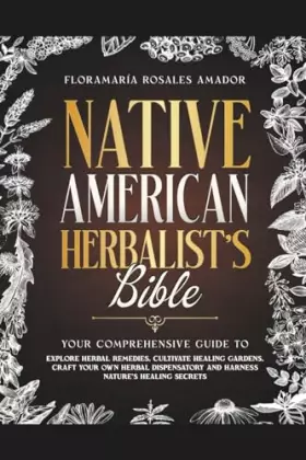 Couverture du produit · Native American Herbalist's Bible: Your Comprehensive Guide to Explore Herbal Remedies, Cultivate Healing Gardens, Craft Your O