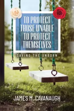 Couverture du produit · To Protect Those Unable To Protect Themselves: Saving The Unborn