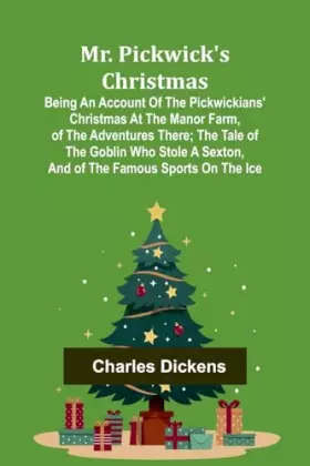 Couverture du produit · Mr. Pickwick's Christmas Being an Account of the Pickwickians' Christmas at the Manor Farm, of the Adventures There the Tale of
