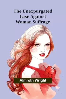 Couverture du produit · The Unexpurgated Case Against Woman Suffrage