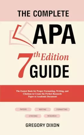 Couverture du produit · The Complete APA 7th Edition Guide: The Easiest Book for Proper Formatting, Writing, and Citations to Create the Perfect Resear