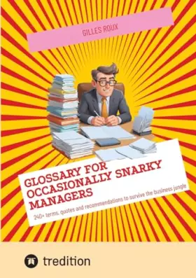 Couverture du produit · Glossary for occasionally snarky managers: 240+ terms, quotes and recommendations to survive the business jungle
