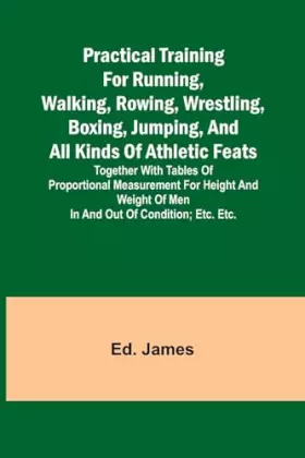 Couverture du produit · Practical Training for Running, Walking, Rowing, Wrestling, Boxing, Jumping, and All Kinds of Athletic Feats Together with tabl