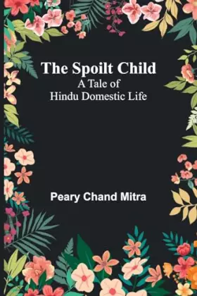 Couverture du produit · The Spoilt Child: A Tale of Hindu Domestic Life