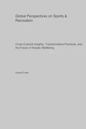 Couverture du produit · Global Perspectives on Sports & Recreation: Cross-Cultural Insights, Transformative Practices, and the Future of Holistic Wellb