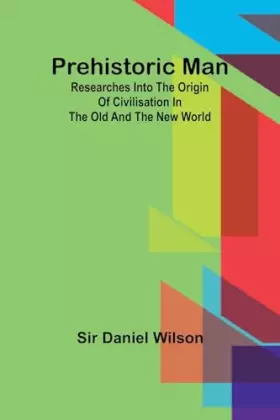 Couverture du produit · Prehistoric man: researches into the origin of civilisation in the Old and the New world